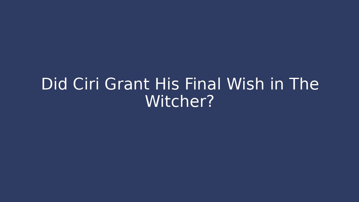 Did Ciri Grant His Final Wish in The Witcher?