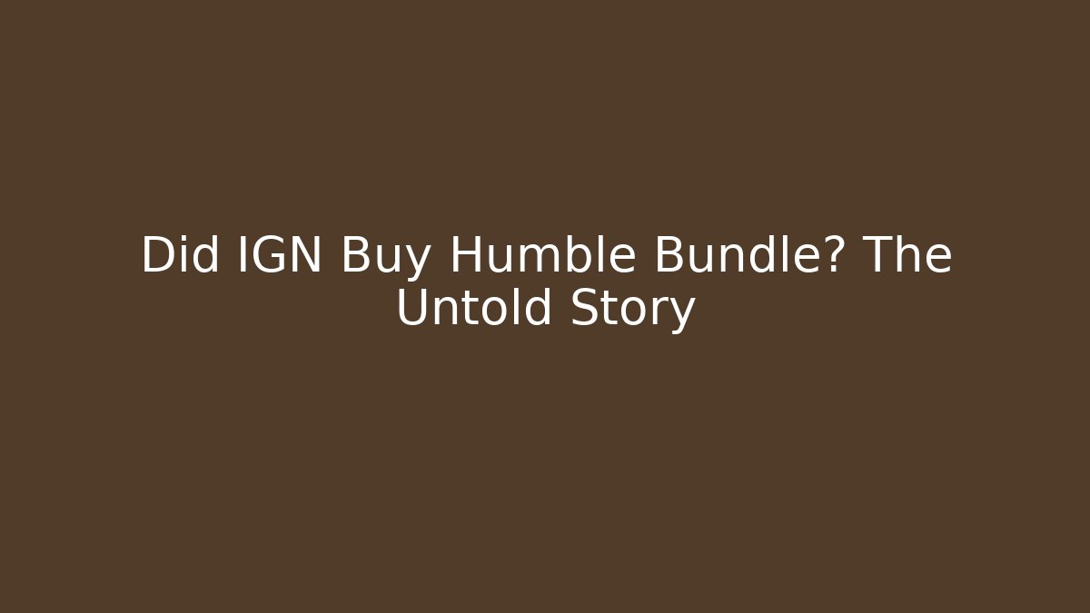 Did IGN Buy Humble Bundle? The Untold Story