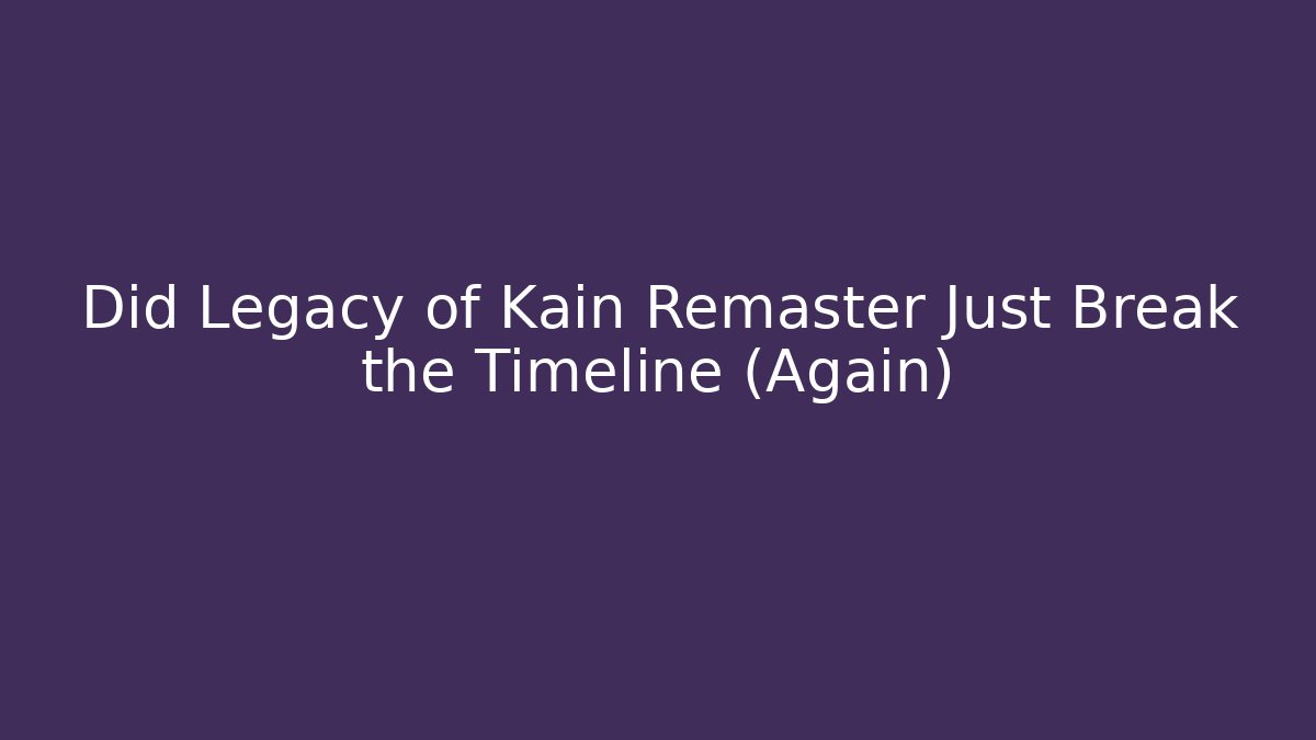 Did Legacy of Kain Remaster Just Break the Timeline (Again)
