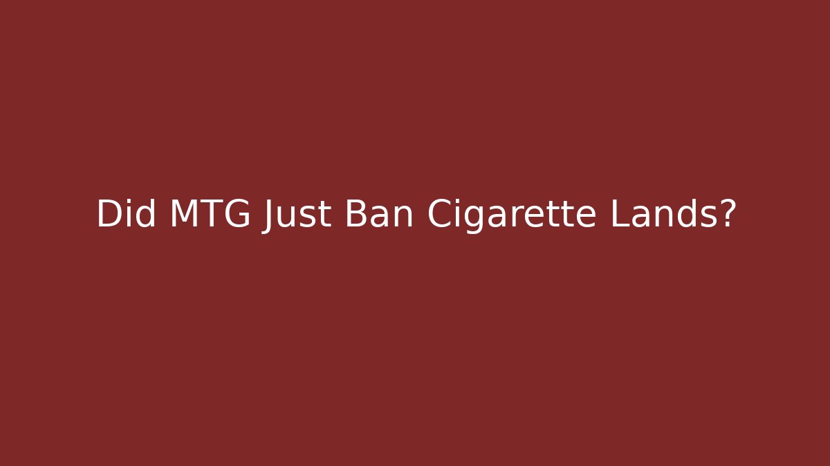 Did MTG Just Ban Cigarette Lands?