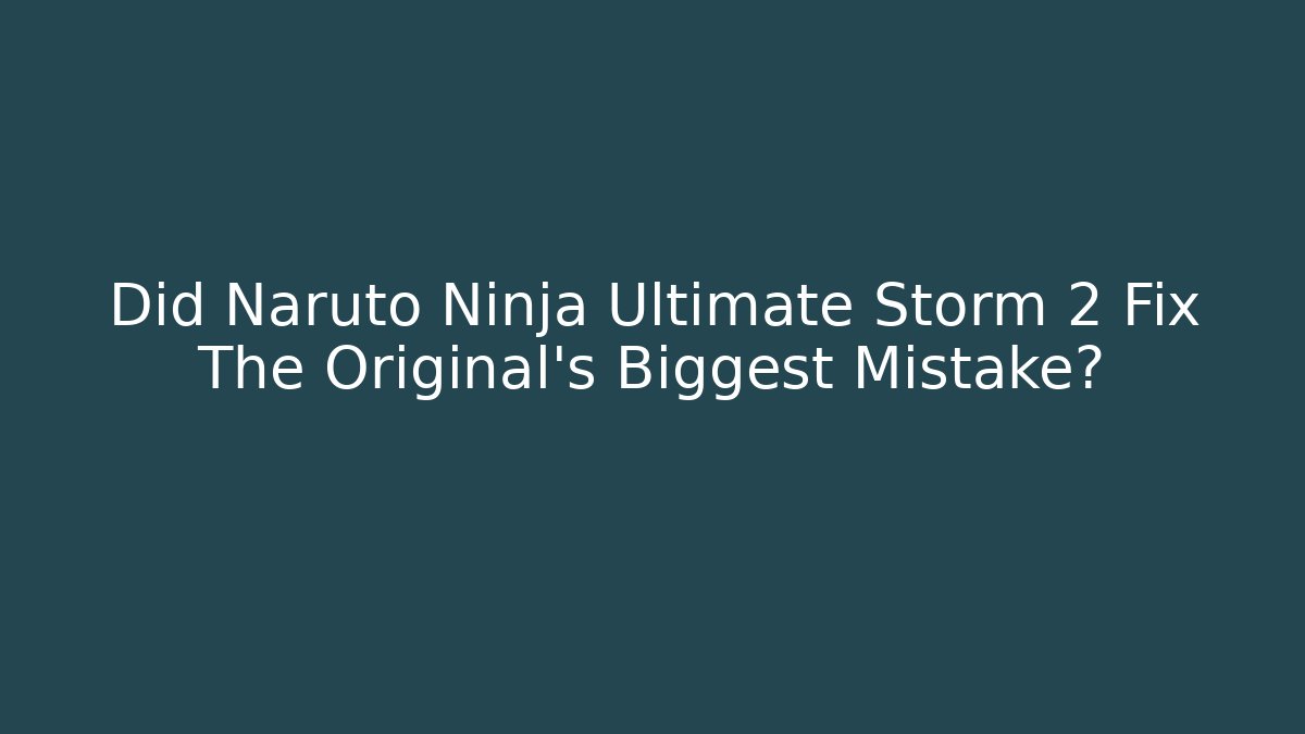 Did Naruto Ninja Ultimate Storm 2 Fix The Original's Biggest Mistake?
