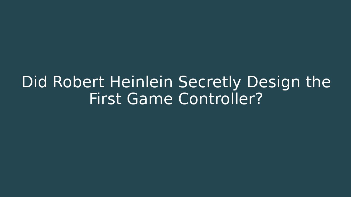Did Robert Heinlein Secretly Design the First Game Controller? - Smart Esu