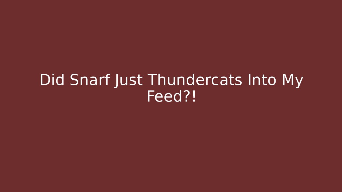 Did Snarf Just Thundercats Into My Feed?!