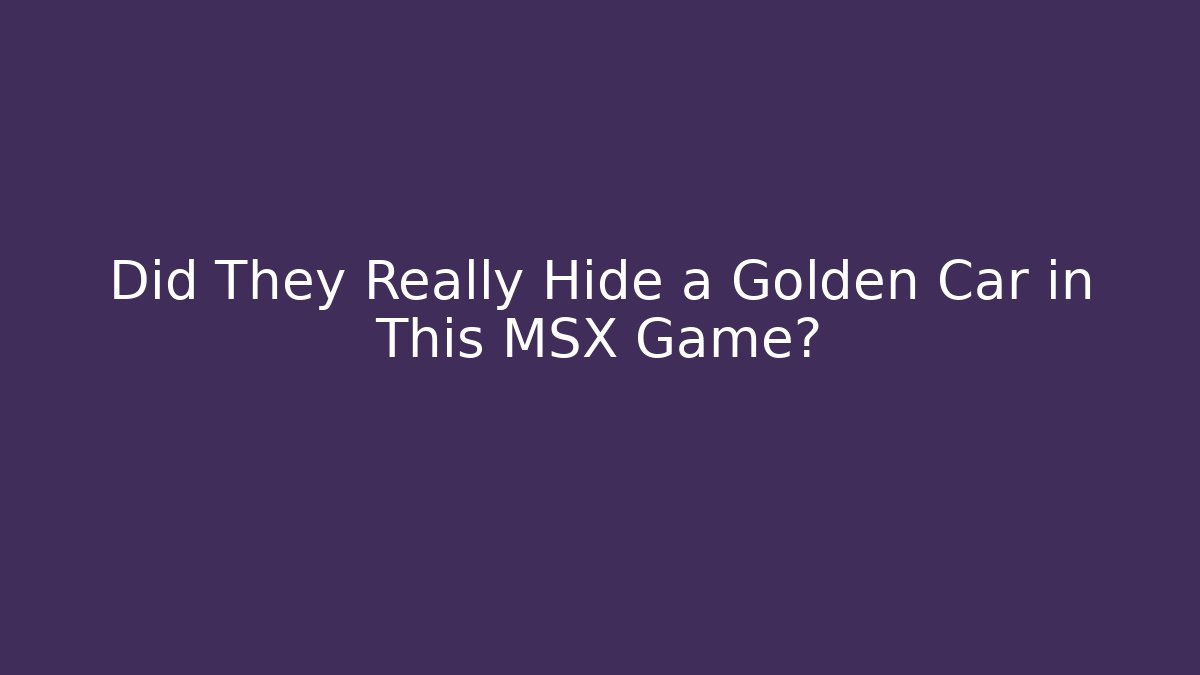 Did They Really Hide a Golden Car in This MSX Game?
