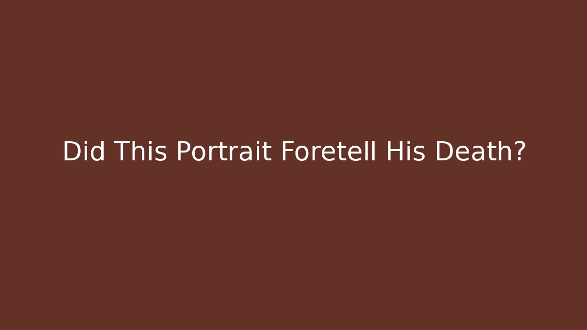 Did This Portrait Foretell His Death? - Smart Esu
