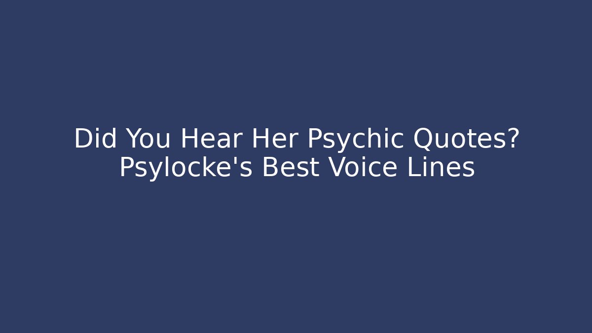 Did You Hear Her Psychic Quotes? Psylocke's Best Voice Lines