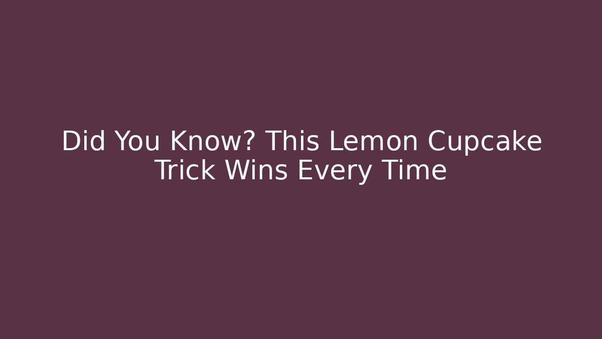 Did You Know? This Lemon Cupcake Trick Wins Every Time