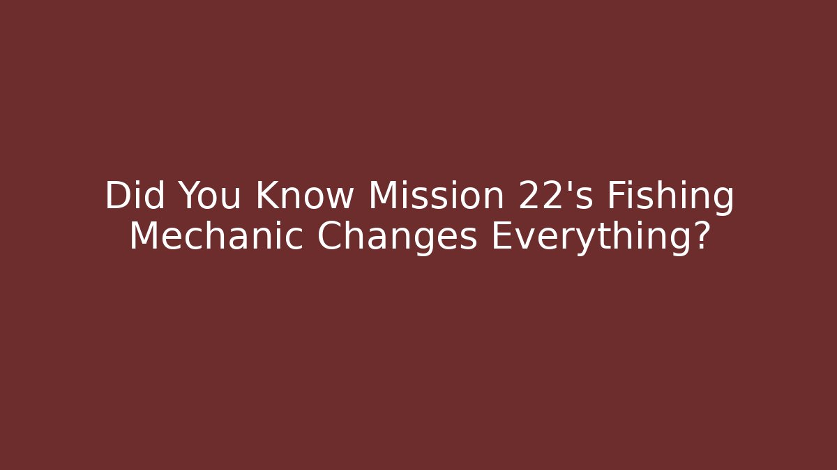 Did You Know Mission 22's Fishing Mechanic Changes Everything?