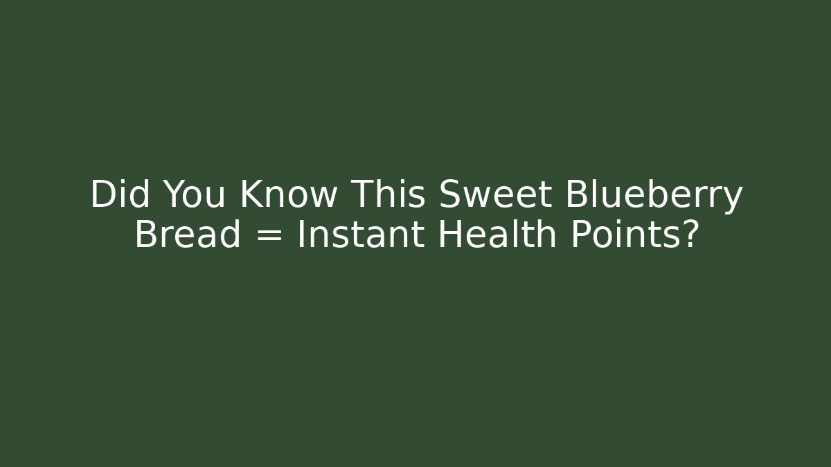Did You Know This Sweet Blueberry Bread = Instant Health Points?