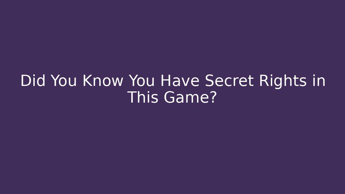 Did You Know You Have Secret Rights in This Game?