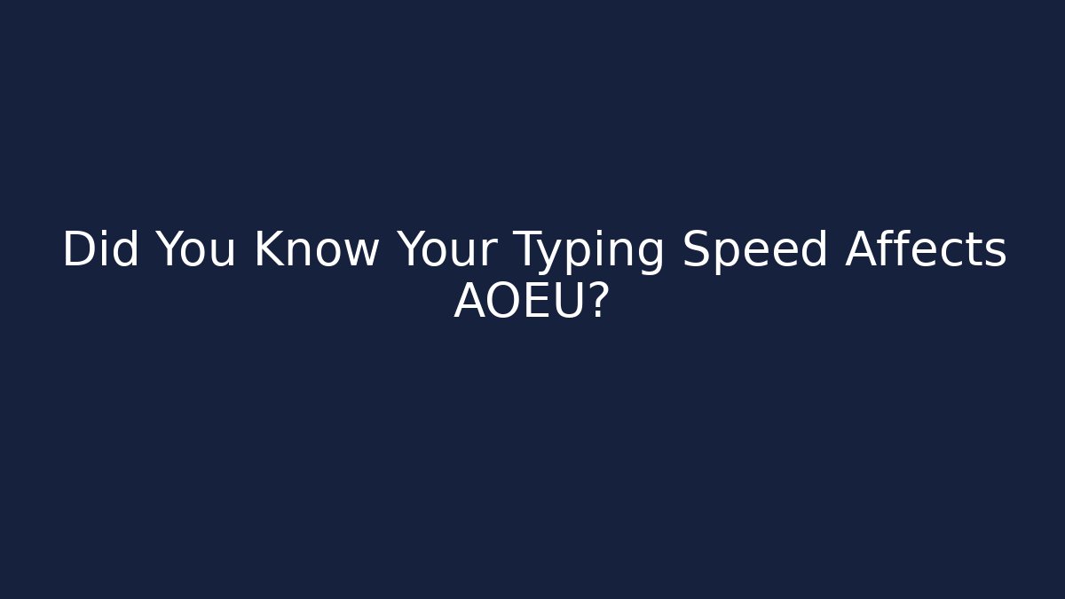 Did You Know Your Typing Speed Affects AOEU?