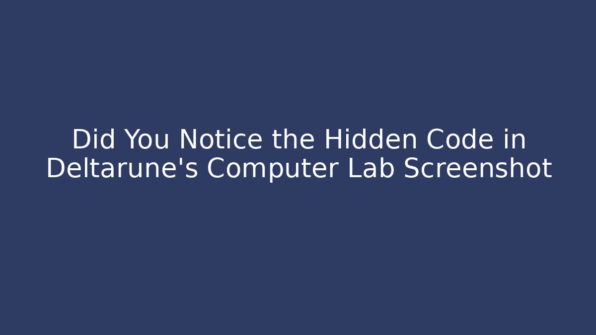 Did You Notice the Hidden Code in Deltarune's Computer Lab Screenshot