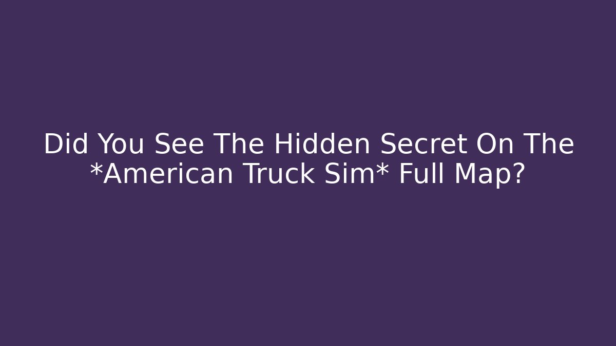 Did You See The Hidden Secret On The *American Truck Sim* Full Map?