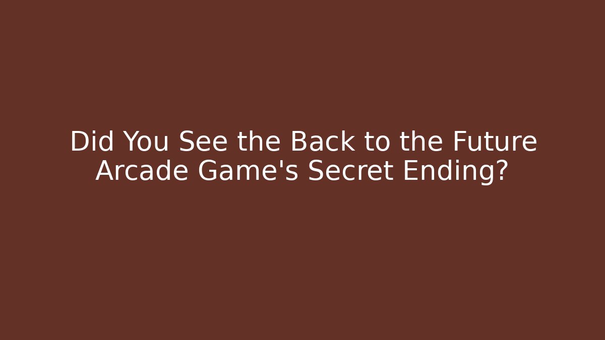 Did You See the Back to the Future Arcade Game's Secret Ending?