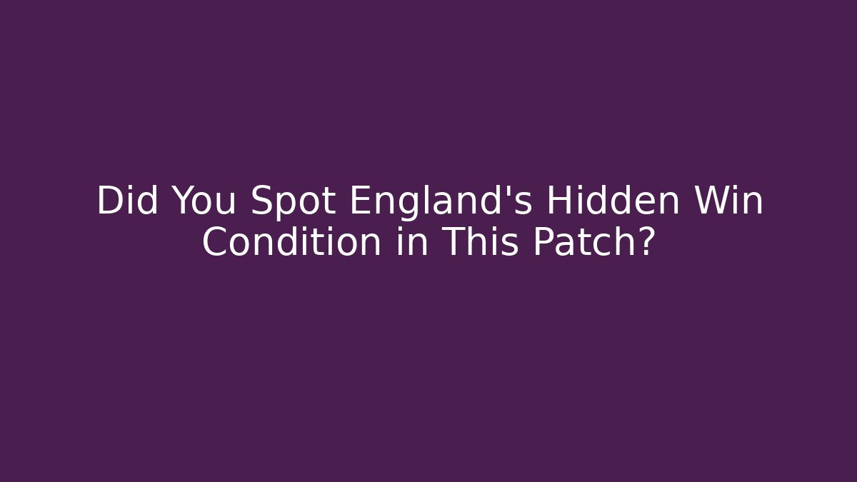 Did You Spot England's Hidden Win Condition in This Patch? - Smart Esu