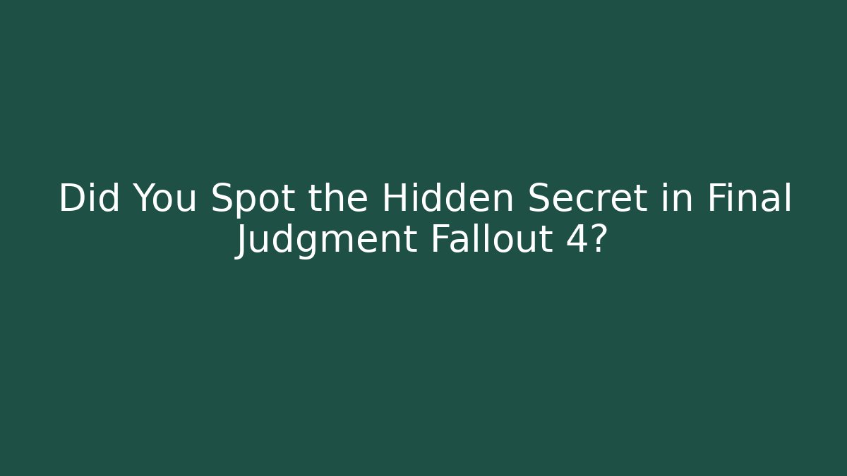 Did You Spot the Hidden Secret in Final Judgment Fallout 4? - Smart Esu