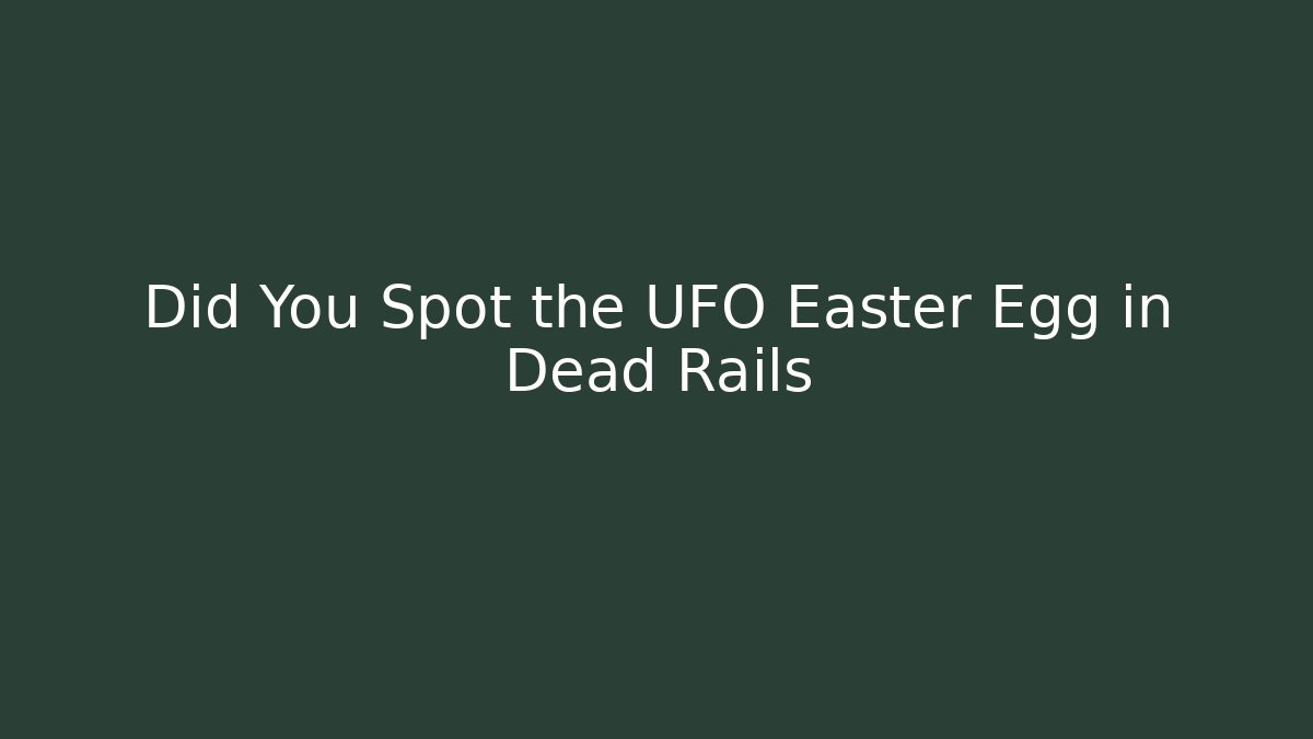 Did You Spot the UFO Easter Egg in Dead Rails