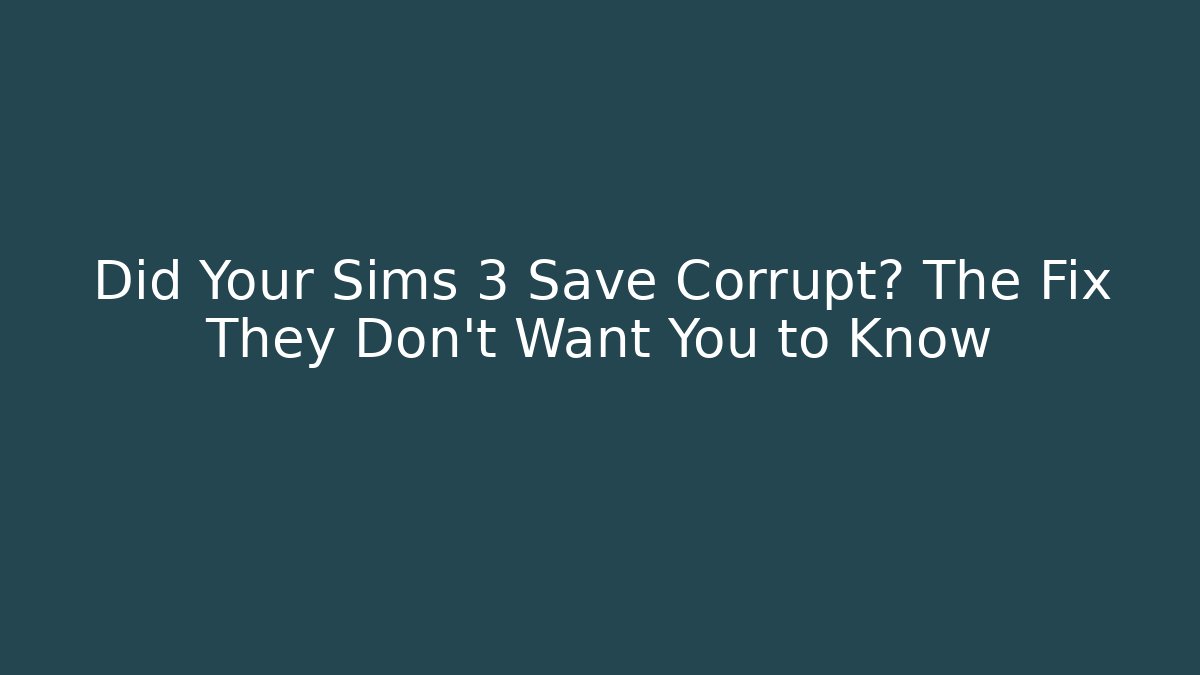 Did Your Sims 3 Save Corrupt? The Fix They Don’t Want You to Know
