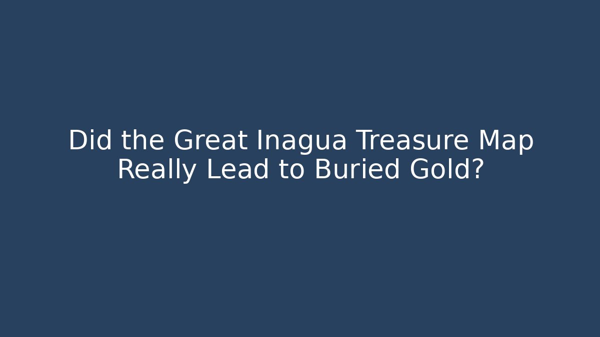 Did the Great Inagua Treasure Map Really Lead to Buried Gold?