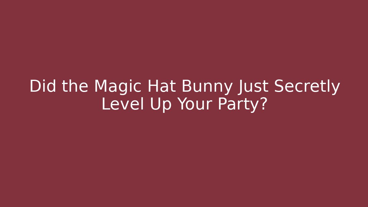 Did the Magic Hat Bunny Just Secretly Level Up Your Party?