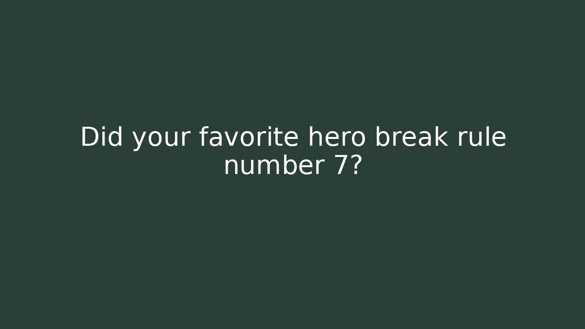 Did your favorite hero break rule number 7?