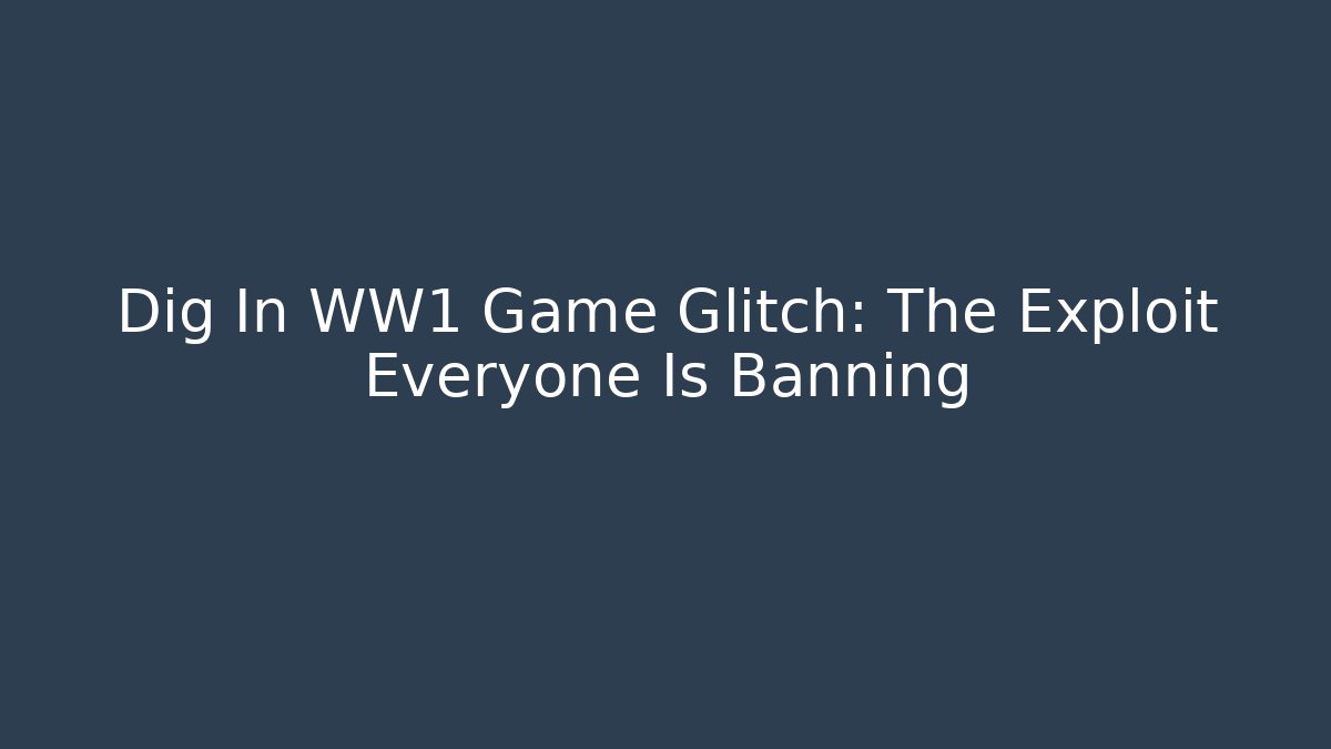 Dig In WW1 Game Glitch: The Exploit Everyone Is Banning