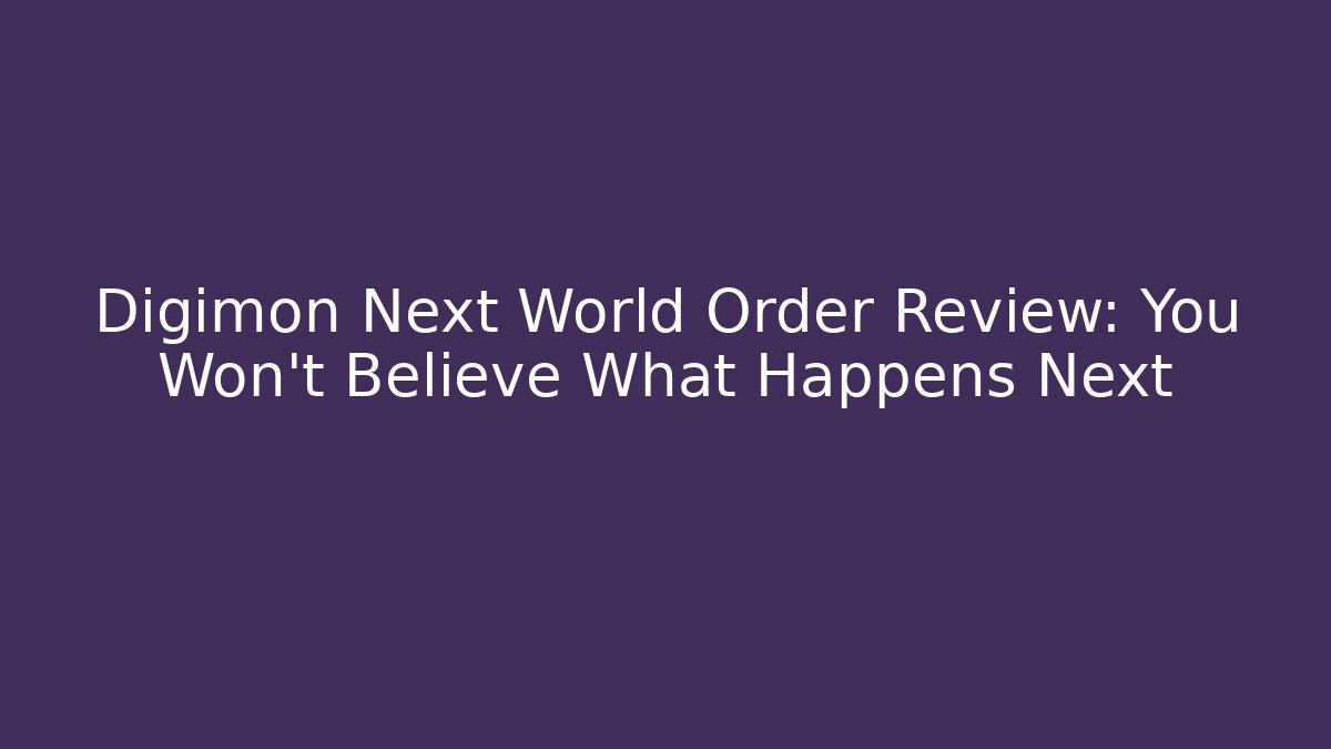 Digimon Next World Order Review: You Won't Believe What Happens Next
