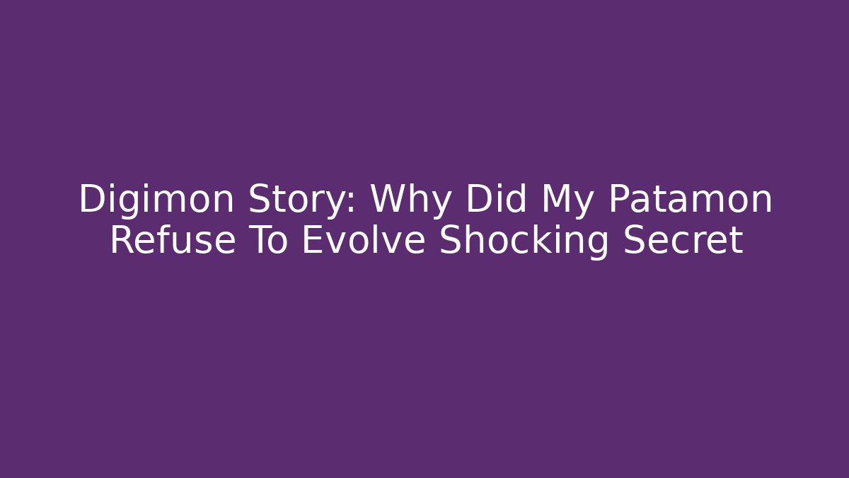 Digimon Story: Why Did My Patamon Refuse To Evolve Shocking Secret