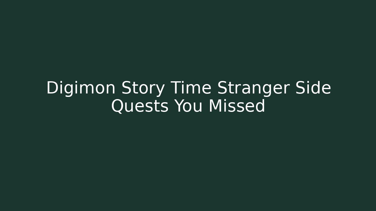 Digimon Story Time Stranger Side Quests You Missed