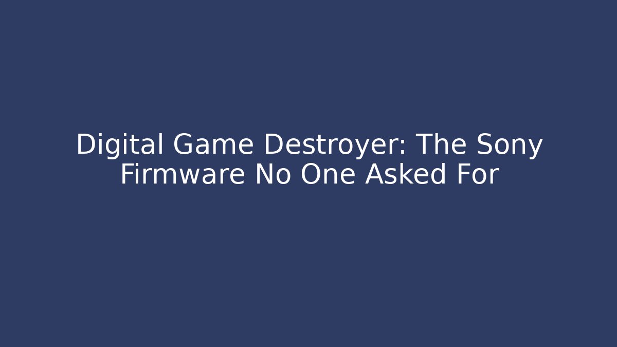 Digital Game Destroyer: The Sony Firmware No One Asked For - Smart Esu