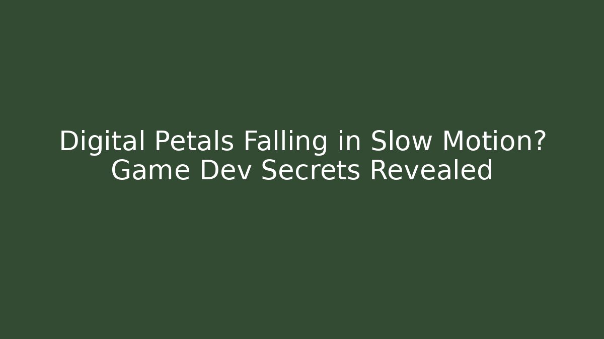 Digital Petals Falling in Slow Motion? Game Dev Secrets Revealed