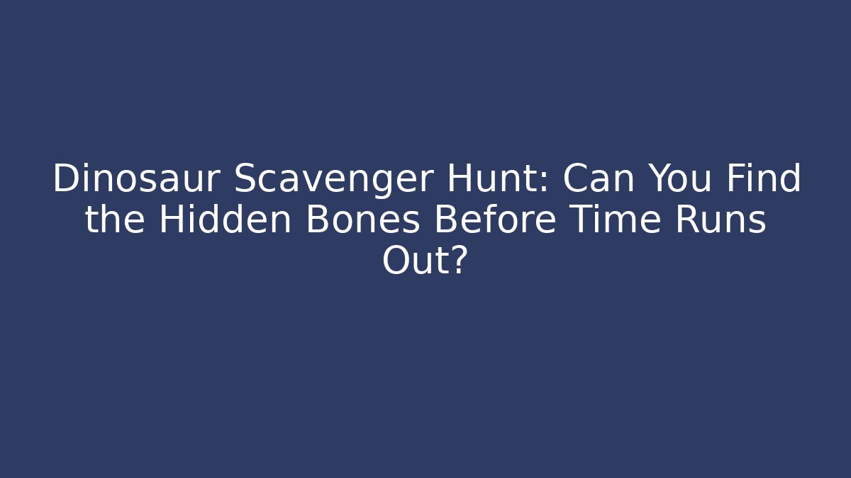 Dinosaur Scavenger Hunt: Can You Find the Hidden Bones Before Time Runs Out?