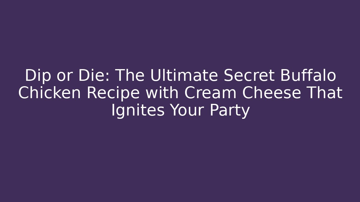 Dip or Die: The Ultimate Secret Buffalo Chicken Recipe with Cream Cheese That Ignites Your Party