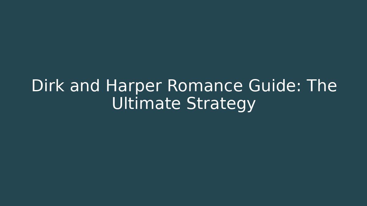 Dirk and Harper Romance Guide: The Ultimate Strategy