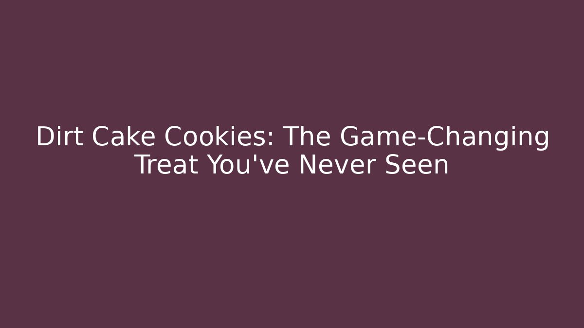 Dirt Cake Cookies: The Game-Changing Treat You’ve Never Seen