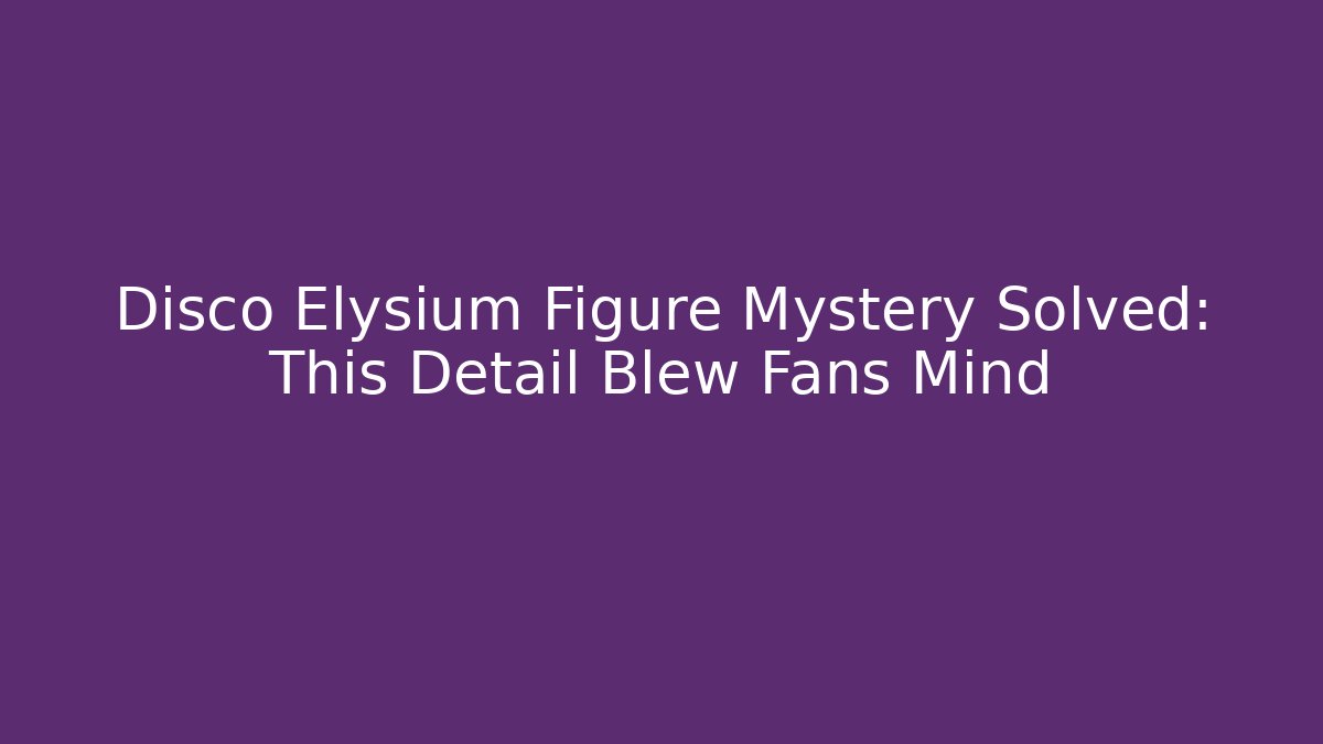 Disco Elysium Figure Mystery Solved: This Detail Blew Fans Mind