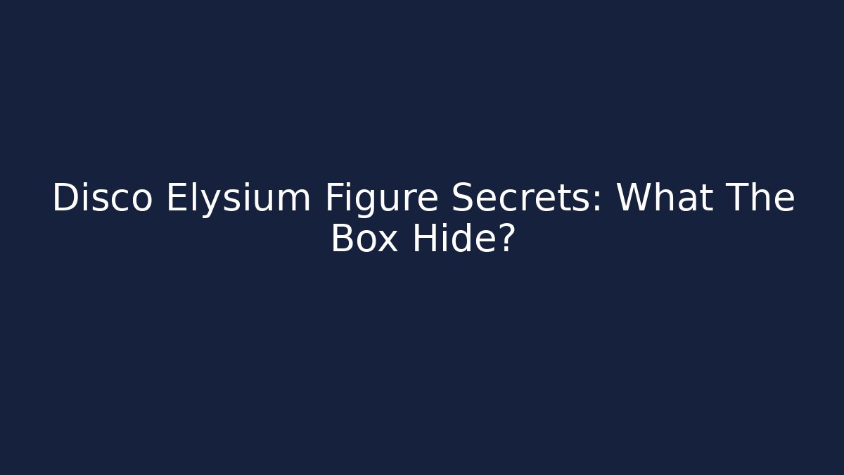Disco Elysium Figure Secrets: What The Box Hide?