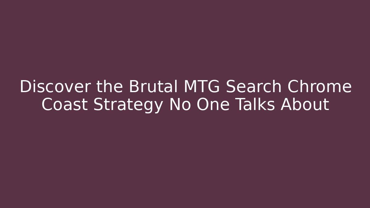 Discover the Brutal MTG Search Chrome Coast Strategy No One Talks About