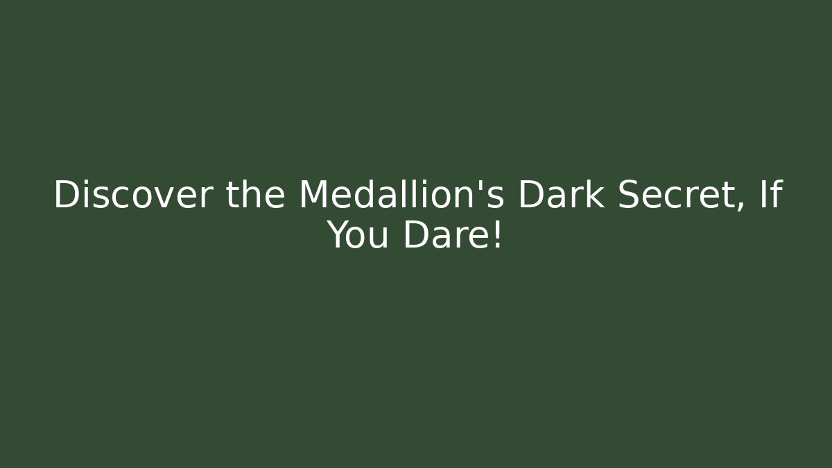 Discover the Medallion's Dark Secret, If You Dare!