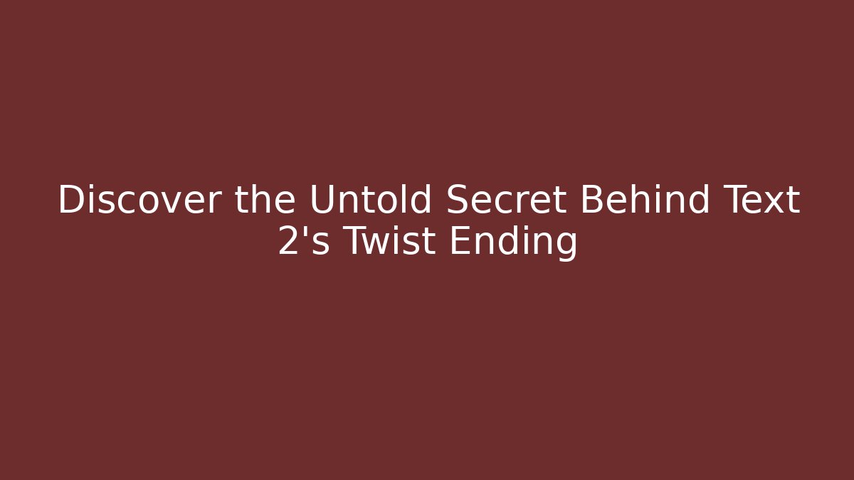 Discover the Untold Secret Behind Text 2's Twist Ending - Smart Esu