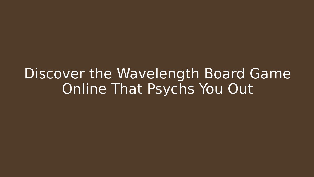 Discover the Wavelength Board Game Online That Psychs You Out