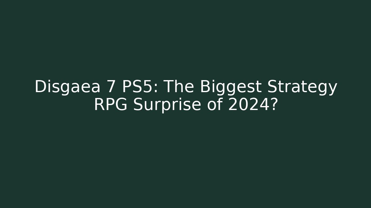 Disgaea 7 PS5: The Biggest Strategy RPG Surprise of 2024?