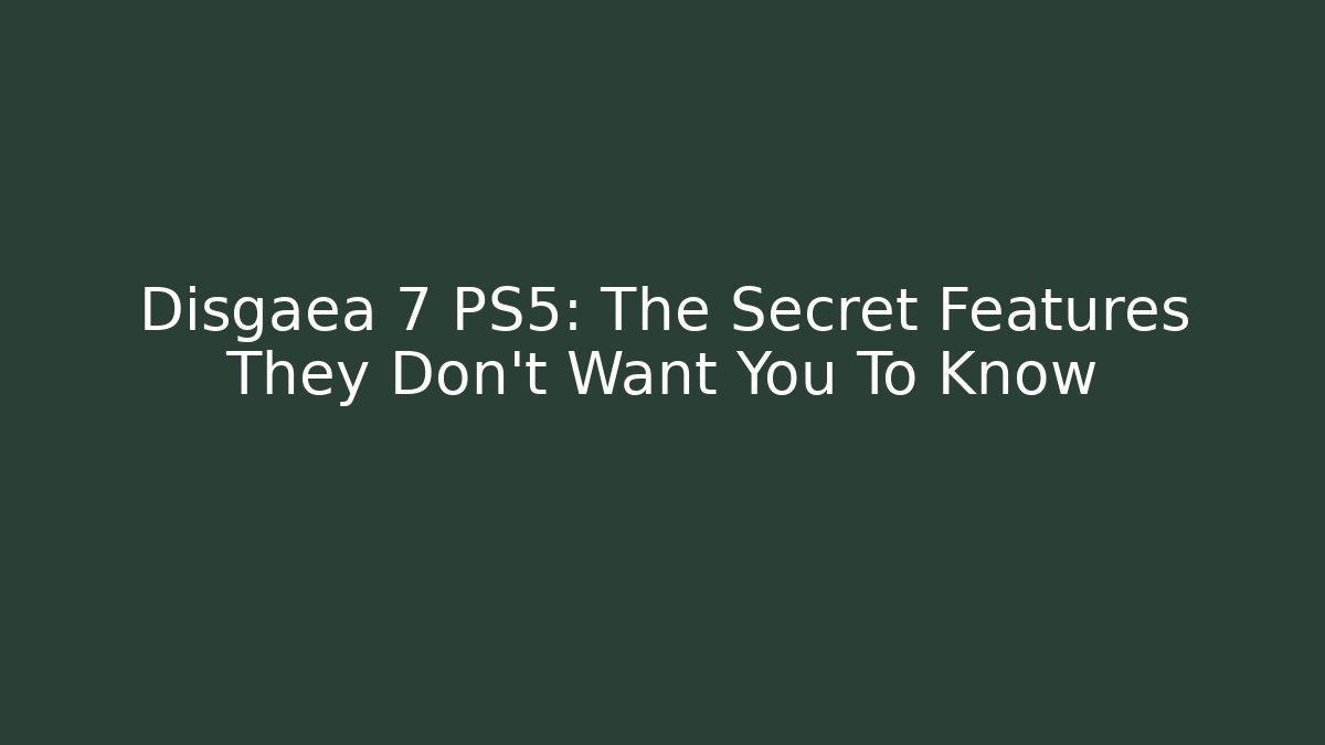 Disgaea 7 PS5: The Secret Features They Don't Want You To Know