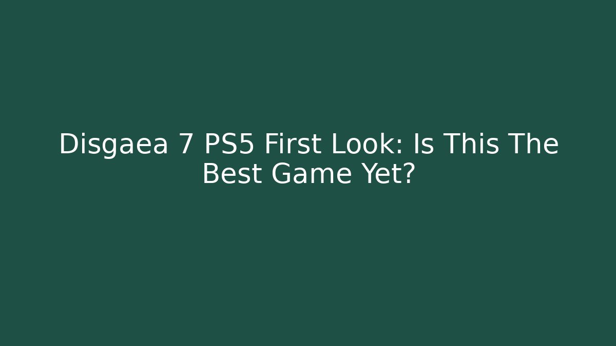 Disgaea 7 PS5 First Look: Is This The Best Game Yet?