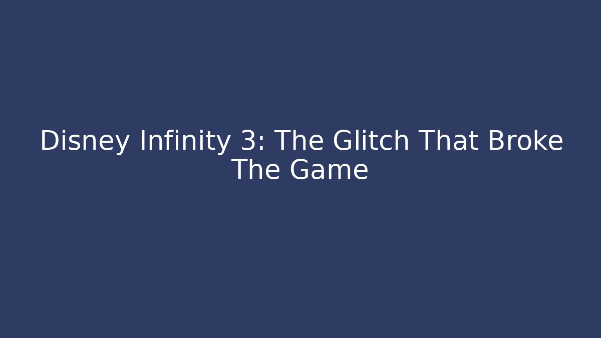 Disney Infinity 3: The Glitch That Broke The Game - Smart Esu
