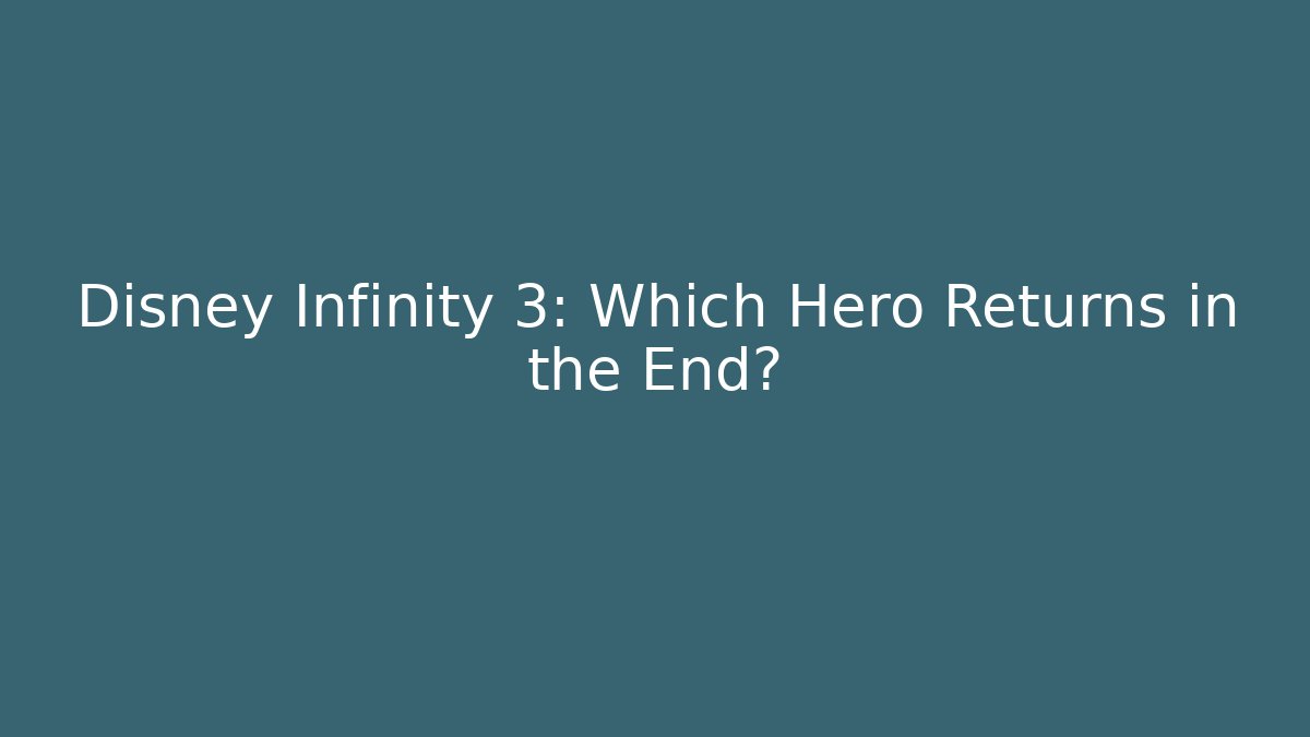 Disney Infinity 3: Which Hero Returns in the End?