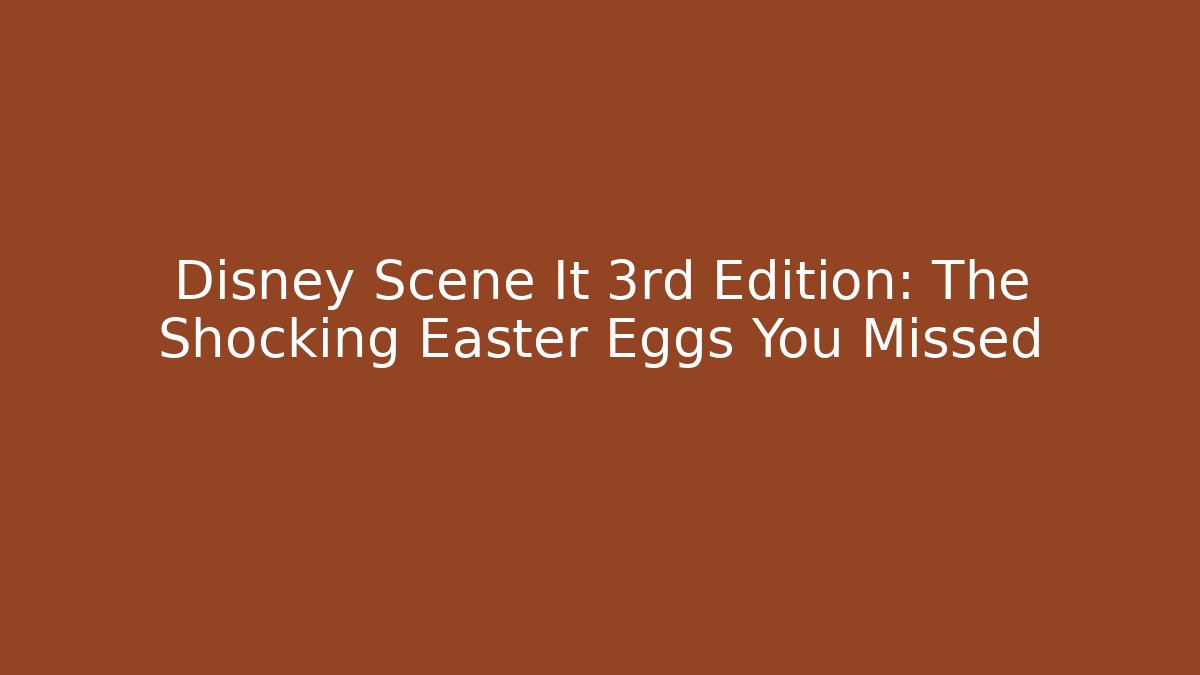 Disney Scene It 3rd Edition: The Shocking Easter Eggs You Missed - Smart Esu
