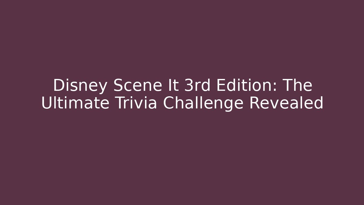 Disney Scene It 3rd Edition: The Ultimate Trivia Challenge Revealed