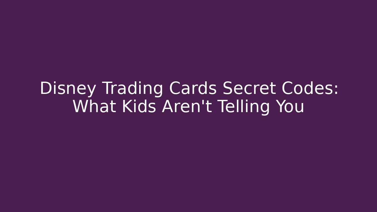 Disney Trading Cards Secret Codes: What Kids Aren't Telling You