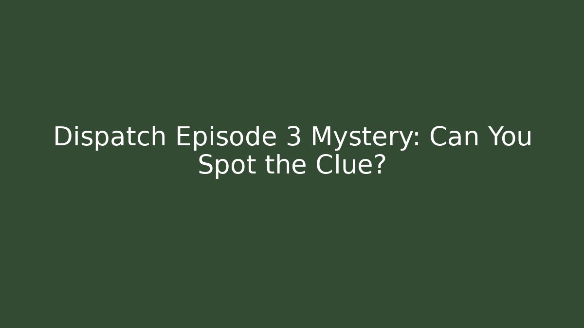 Dispatch Episode 3 Mystery: Can You Spot the Clue?